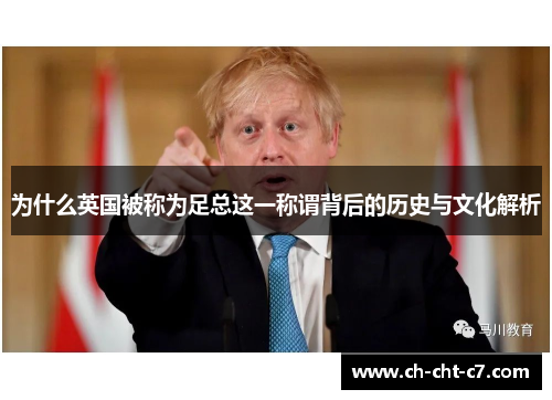 为什么英国被称为足总这一称谓背后的历史与文化解析 为什么英国被称为足总这一称谓背后的历史与文化解析