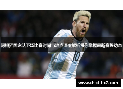 阿根廷国家队下场比赛时间与地点深度解析带你掌握最新赛程动态