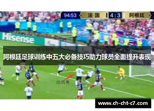 阿根廷足球训练中五大必备技巧助力球员全面提升表现 阿根廷足球训练中五大必备技巧助力球员全面提升表现