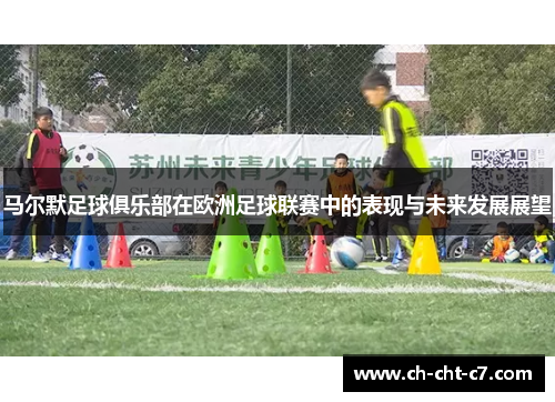 马尔默足球俱乐部在欧洲足球联赛中的表现与未来发展展望