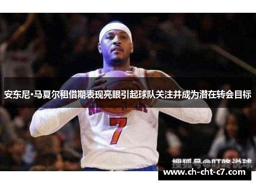 安东尼·马夏尔租借期表现亮眼引起球队关注并成为潜在转会目标 安东尼·马夏尔租借期表现亮眼引起球队关注并成为潜在转会目标