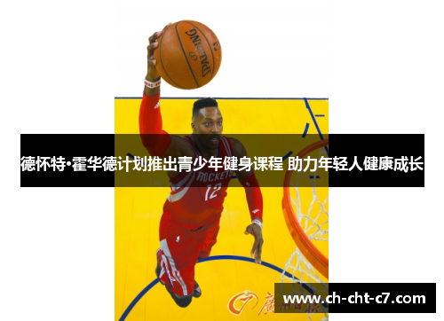 德怀特·霍华德计划推出青少年健身课程 助力年轻人健康成长 德怀特·霍华德计划推出青少年健身课程 助力年轻人健康成长
