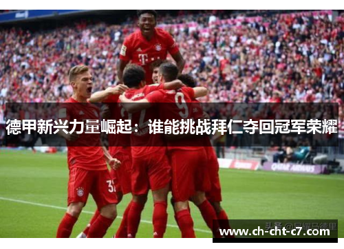 德甲新兴力量崛起：谁能挑战拜仁夺回冠军荣耀
