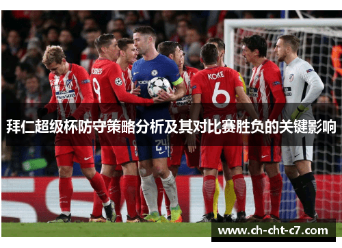 拜仁超级杯防守策略分析及其对比赛胜负的关键影响 拜仁超级杯防守策略分析及其对比赛胜负的关键影响