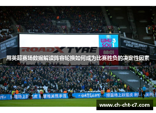 用英超赛场数据解读阵容轮换如何成为比赛胜负的决定性因素 用英超赛场数据解读阵容轮换如何成为比赛胜负的决定性因素