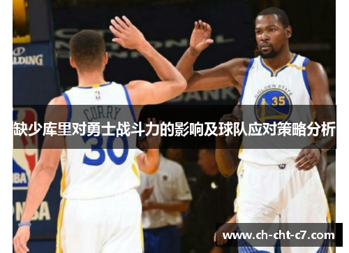 缺少库里对勇士战斗力的影响及球队应对策略分析 缺少库里对勇士战斗力的影响及球队应对策略分析