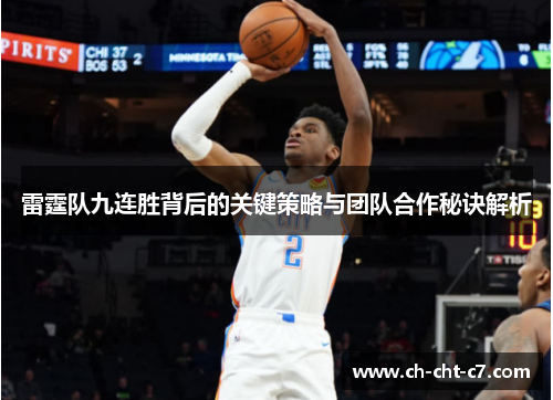 雷霆队九连胜背后的关键策略与团队合作秘诀解析