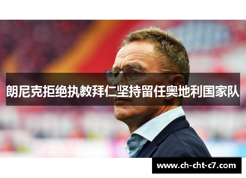 朗尼克拒绝执教拜仁坚持留任奥地利国家队